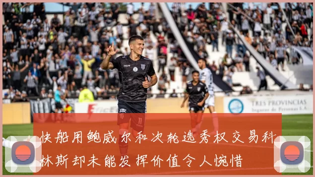 快船用鲍威尔和次轮选秀权交易科林斯却未能发挥价值令人惋惜